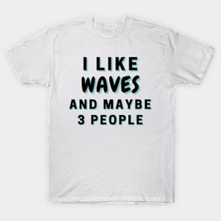 I Like Waves And Maybe 3 People T-Shirt